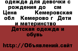 одежда для девочки с рождения до 80 см  › Цена ­ 700 - Кемеровская обл., Кемерово г. Дети и материнство » Детская одежда и обувь   